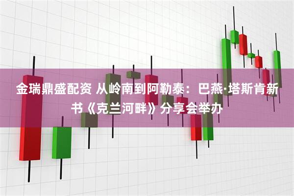 金瑞鼎盛配资 从岭南到阿勒泰：巴燕·塔斯肯新书《克兰河畔》分享会举办
